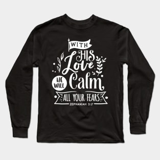 With His Love He will calm all  your fears zephaniah 3:17 Long Sleeve T-Shirt